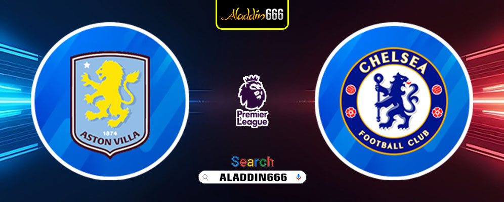Prediksi Aston Villa Vs Chelsea 23 Februari 2025