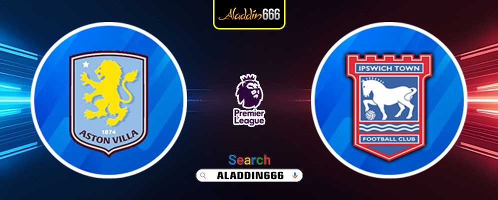 Prediksi Aston Villa vs Ipswich Town 15 Februari 2025
