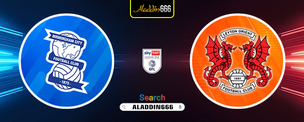Prediksi Birmingham City Vs Leyton Orient 26 Februari 2025